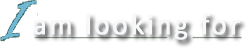 I am LOOKING for